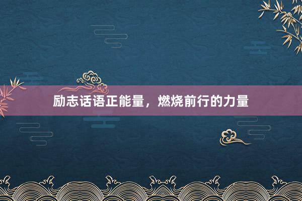 励志话语正能量，燃烧前行的力量